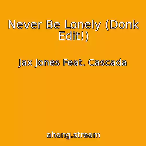 کاور آهنگ Never Be Lonely (Donk Edit!) از Jax Jones Feat. Cascada