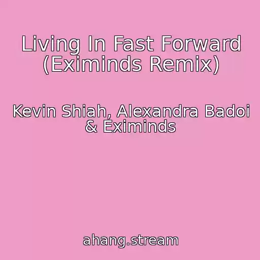 کاور آهنگ Living In Fast Forward (Eximinds Remix) از Kevin Shiah, Alexandra Badoi & Eximinds