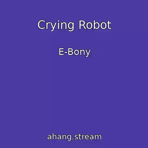 کاور آهنگ Crying Robot از E-Bony