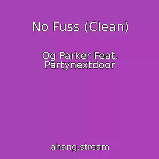 کاور آهنگ No Fuss (Clean) از Og Parker Feat. Partynextdoor
