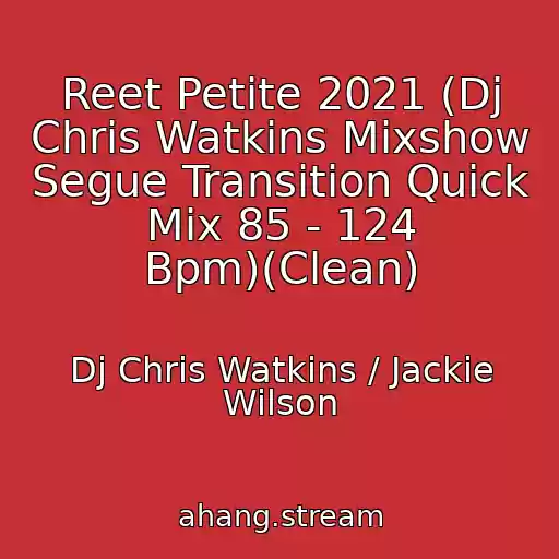 کاور آهنگ Reet Petite 2021 (Dj Chris Watkins Mixshow Segue Transition Quick Mix 85 - 124 Bpm)(Clean) از Dj Chris Watkins / Jackie Wilson