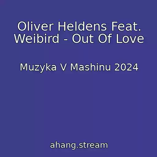 کاور آهنگ Oliver Heldens Feat. Weibird - Out Of Love از Muzyka V Mashinu 2024