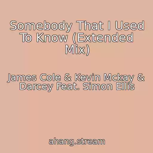 کاور آهنگ Somebody That I Used To Know (Extended Mix) از James Cole & Kevin Mckay & Darcey Feat. Simon Ellis