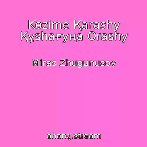 کاور آهنگ Kөzіme Қarashy Құshaғyңa Orashy از Miras Zhugunusov