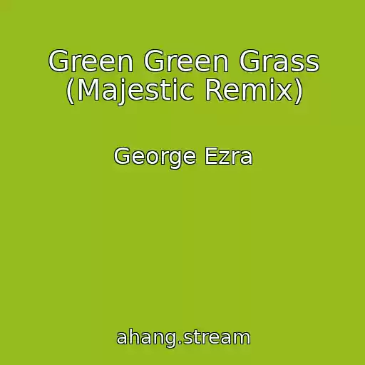 کاور آهنگ Green Green Grass (Majestic Remix) از George Ezra