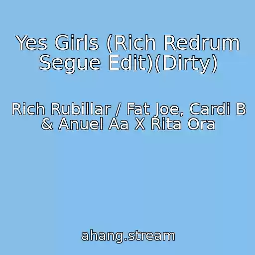 کاور آهنگ Yes Girls (Rich Redrum Segue Edit)(Dirty) از Rich Rubillar / Fat Joe, Cardi B & Anuel Aa X Rita Ora