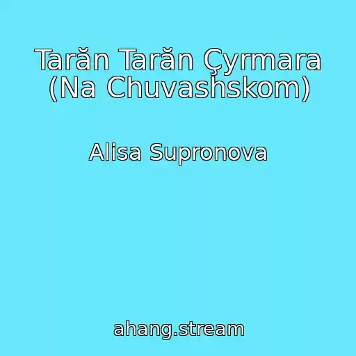 کاور آهنگ Tarăn Tarăn Çyrmara (Na Chuvashskom) از Alisa Supronova