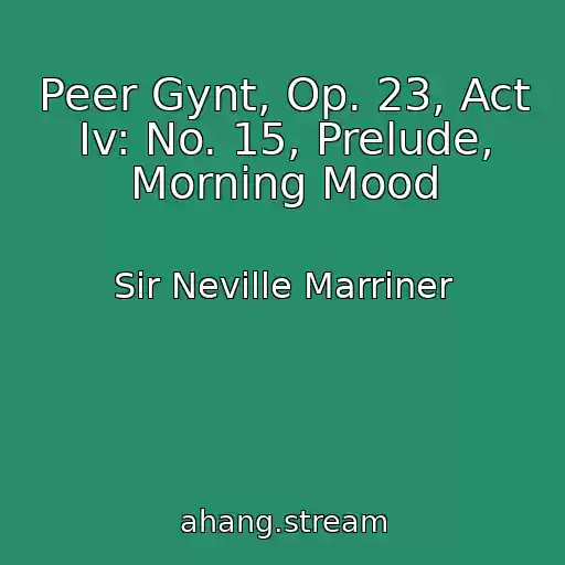 کاور آهنگ Peer Gynt, Op. 23, Act Iv: No. 15, Prelude, Morning Mood از Sir Neville Marriner
