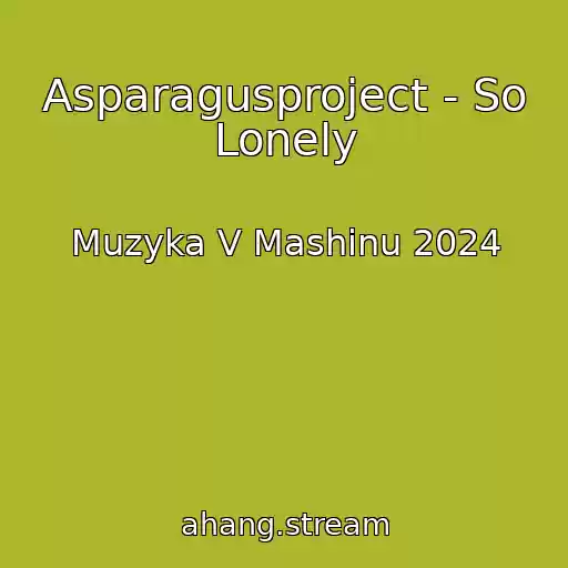 کاور آهنگ Asparagusproject - So Lonely از Muzyka V Mashinu 2024