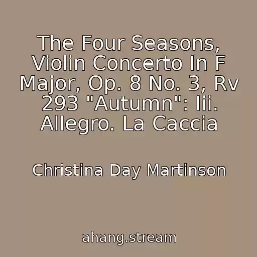 کاور آهنگ The Four Seasons, Violin Concerto In F Major, Op. 8 No. 3, Rv 293 "Autumn": Iii. Allegro. La Caccia از Christina Day Martinson