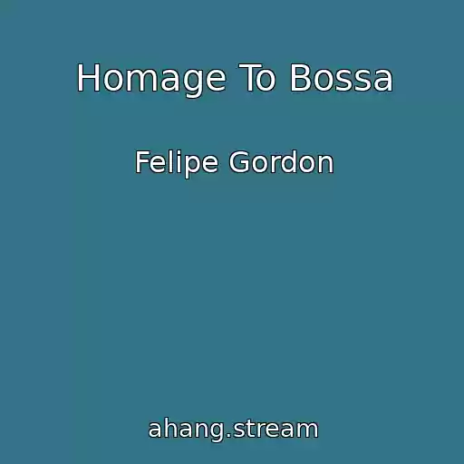 کاور آهنگ Homage To Bossa از Felipe Gordon