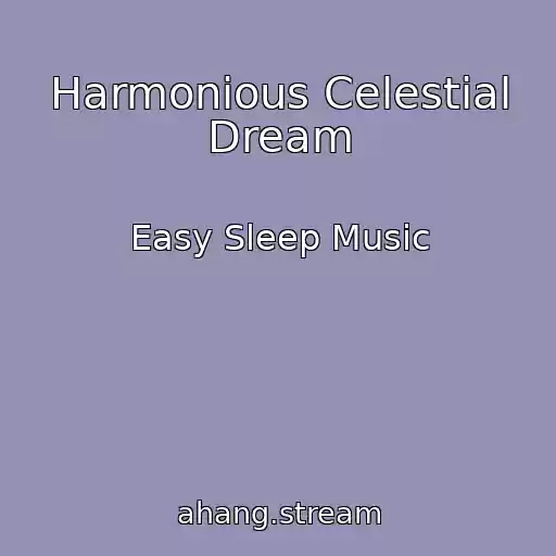 کاور آهنگ Harmonious Celestial Dream از Easy Sleep Music