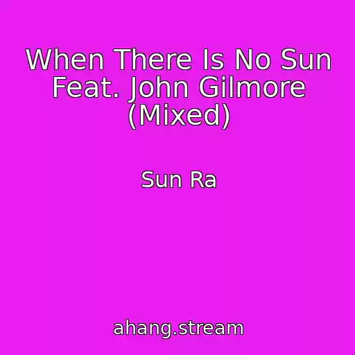 کاور آهنگ When There Is No Sun Feat. John Gilmore (Mixed) از Sun Ra