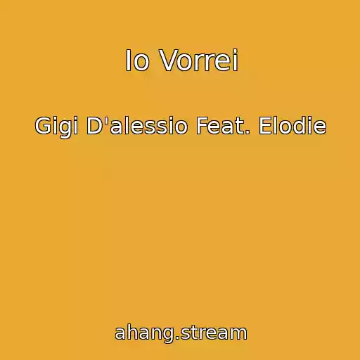 کاور آهنگ Io Vorrei از Gigi D'alessio Feat. Elodie