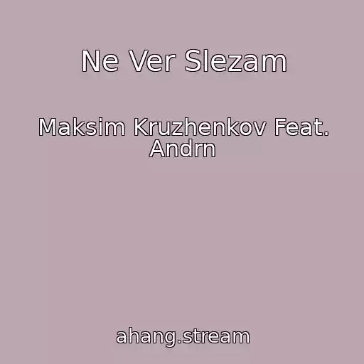 کاور آهنگ Ne Ver Slezam از Maksim Kruzhenkov Feat. Andrn