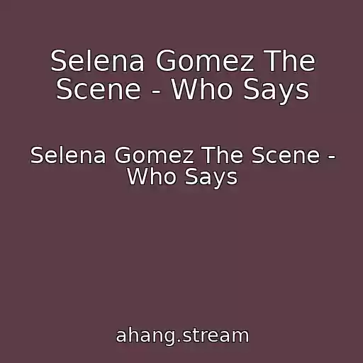 کاور آهنگ Selena Gomez The Scene - Who Says از Selena Gomez The Scene - Who Says