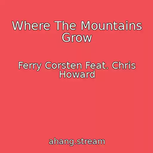کاور آهنگ Where The Mountains Grow از Ferry Corsten Feat. Chris Howard