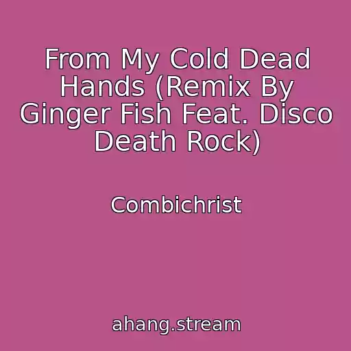 کاور آهنگ From My Cold Dead Hands (Remix By Ginger Fish Feat. Disco Death Rock) از Combichrist