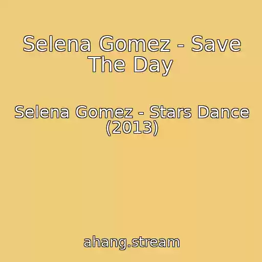 کاور آهنگ Selena Gomez - Save The Day از Selena Gomez - Stars Dance (2013)