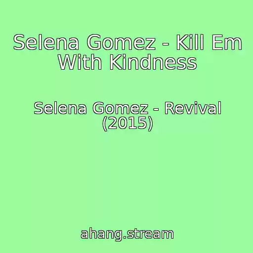 کاور آهنگ Selena Gomez - Kill Em With Kindness از Selena Gomez - Revival (2015)