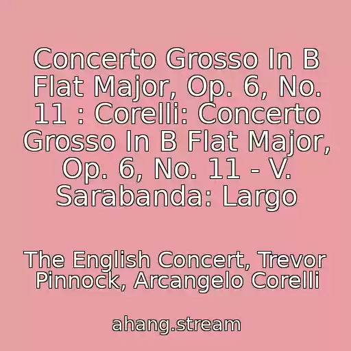 کاور آهنگ Concerto Grosso In B Flat Major, Op. 6, No. 11 : Corelli: Concerto Grosso In B Flat Major, Op. 6, No. 11 - V. Sarabanda: Largo از The English Concert, Trevor Pinnock, Arcangelo Corelli