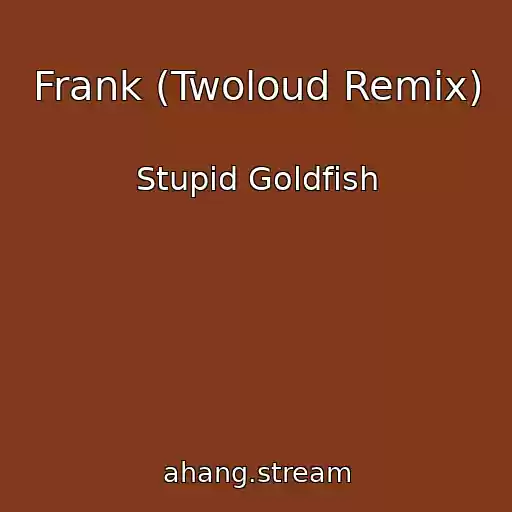 کاور آهنگ Frank (Twoloud Remix) از Stupid Goldfish