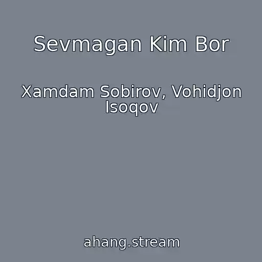 کاور آهنگ Sevmagan Kim Bor از Xamdam Sobirov, Vohidjon Isoqov