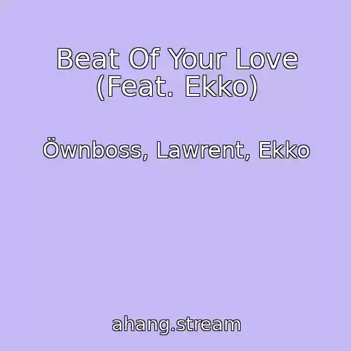 کاور آهنگ Beat Of Your Love (Feat. Ekko) از Öwnboss, Lawrent, Ekko