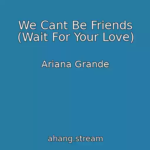 کاور آهنگ We Cant Be Friends (Wait For Your Love) از Ariana Grande