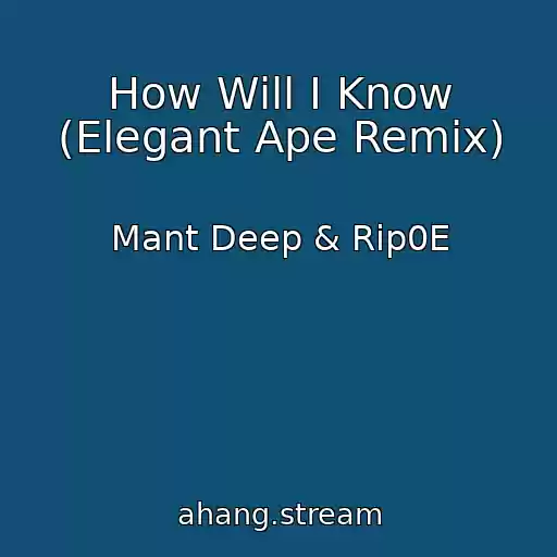 کاور آهنگ How Will I Know (Elegant Ape Remix) از Mant Deep & Rip0E