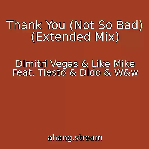کاور آهنگ Thank You (Not So Bad) (Extended Mix) از Dimitri Vegas & Like Mike Feat. Tiesto & Dido & W&w